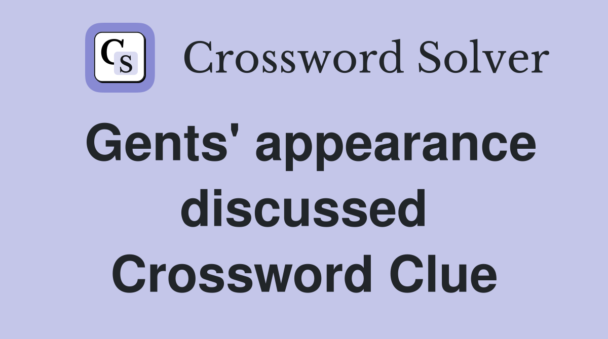 Gents' appearance discussed Crossword Clue