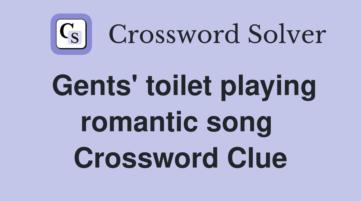 Gents' toilet playing romantic song  Crossword Clue