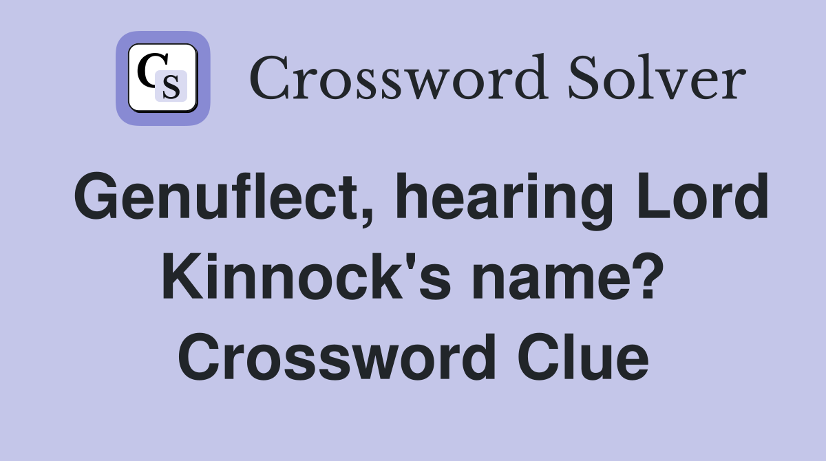 Genuflect, hearing Lord Kinnock's name? Crossword Clue