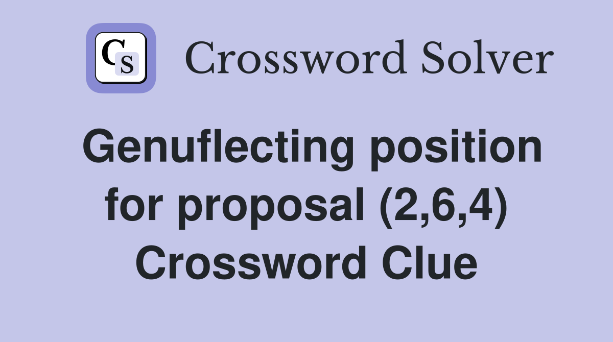 Genuflecting position for proposal (2,6,4) Crossword Clue
