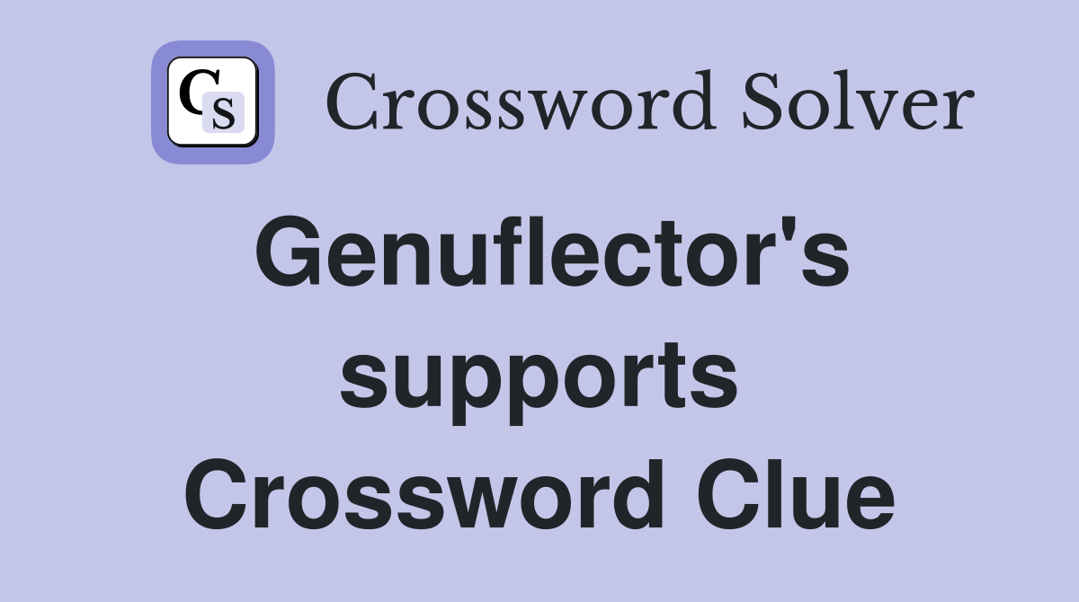 Genuflector's supports Crossword Clue