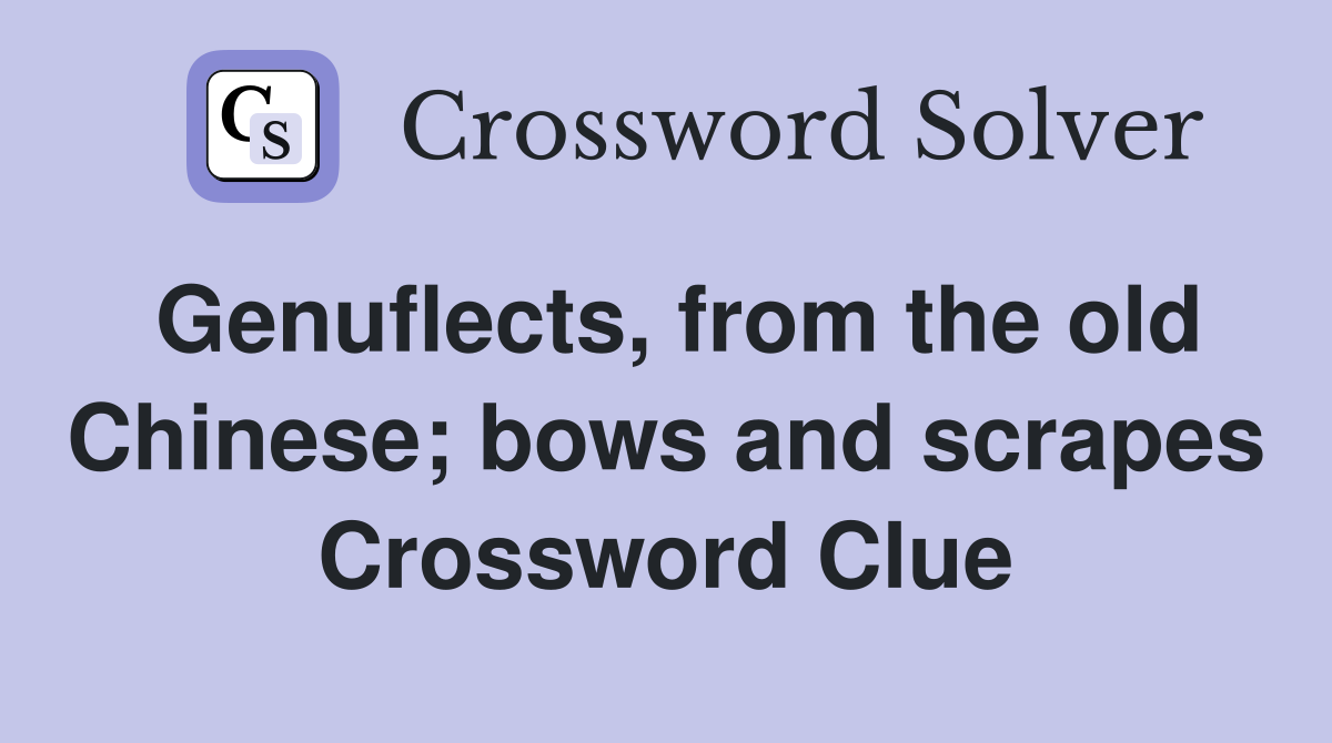Genuflects, from the old Chinese; bows and scrapes Crossword Clue
