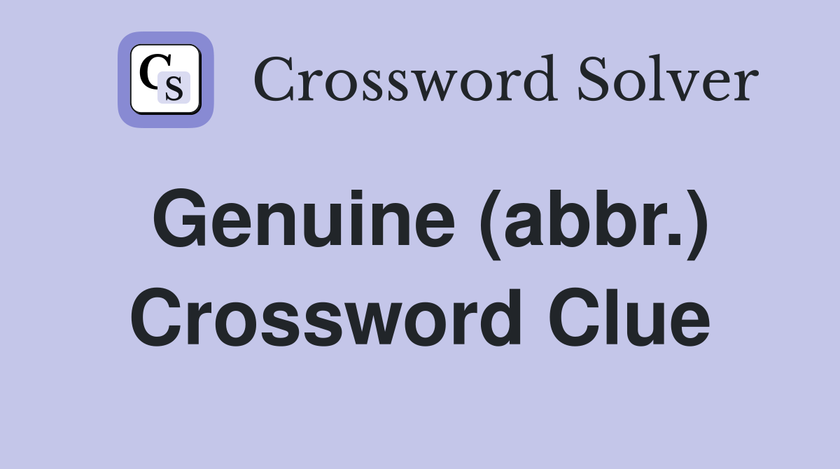 Genuine (abbr.) Crossword Clue