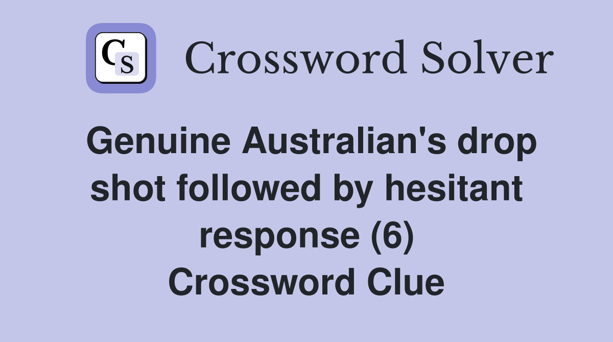 Genuine Australian's drop shot followed by hesitant response (6) Crossword Clue