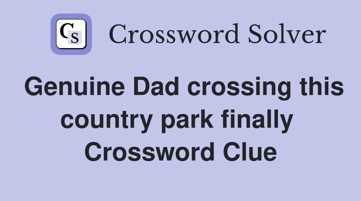 Genuine Dad crossing this country park finally  Crossword Clue