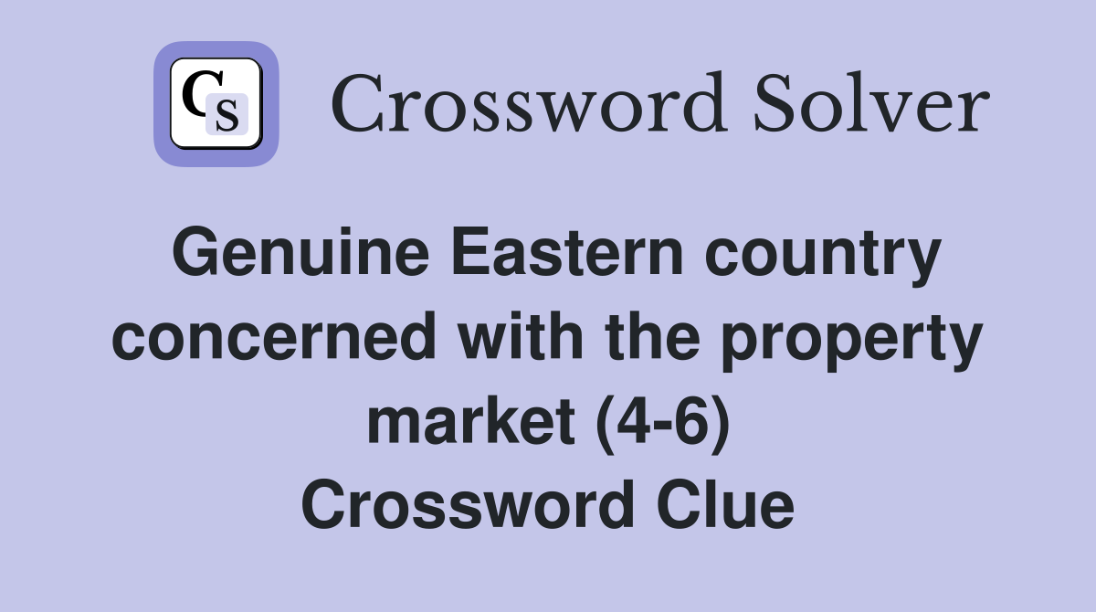 Genuine Eastern country concerned with the property market (4-6) Crossword Clue
