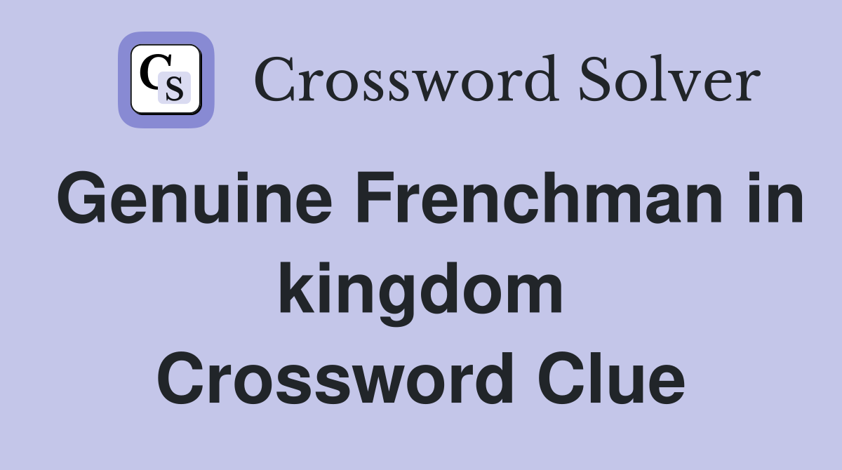 Genuine Frenchman in kingdom Crossword Clue