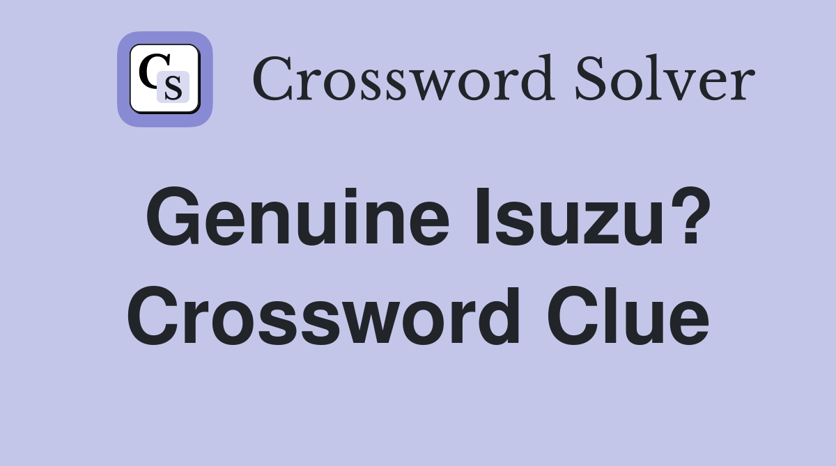 Genuine Isuzu? Crossword Clue