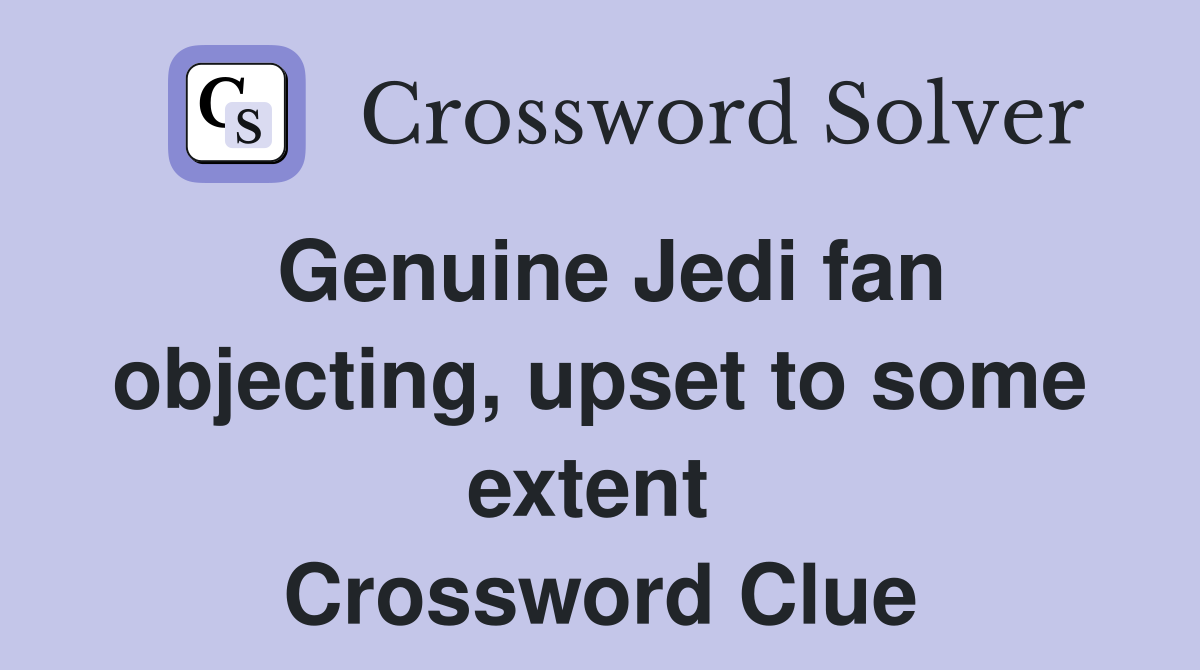 Genuine Jedi fan objecting, upset to some extent  Crossword Clue