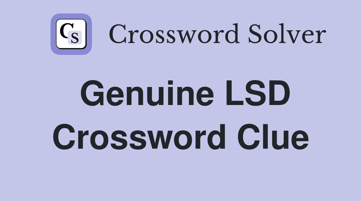 Genuine LSD Crossword Clue