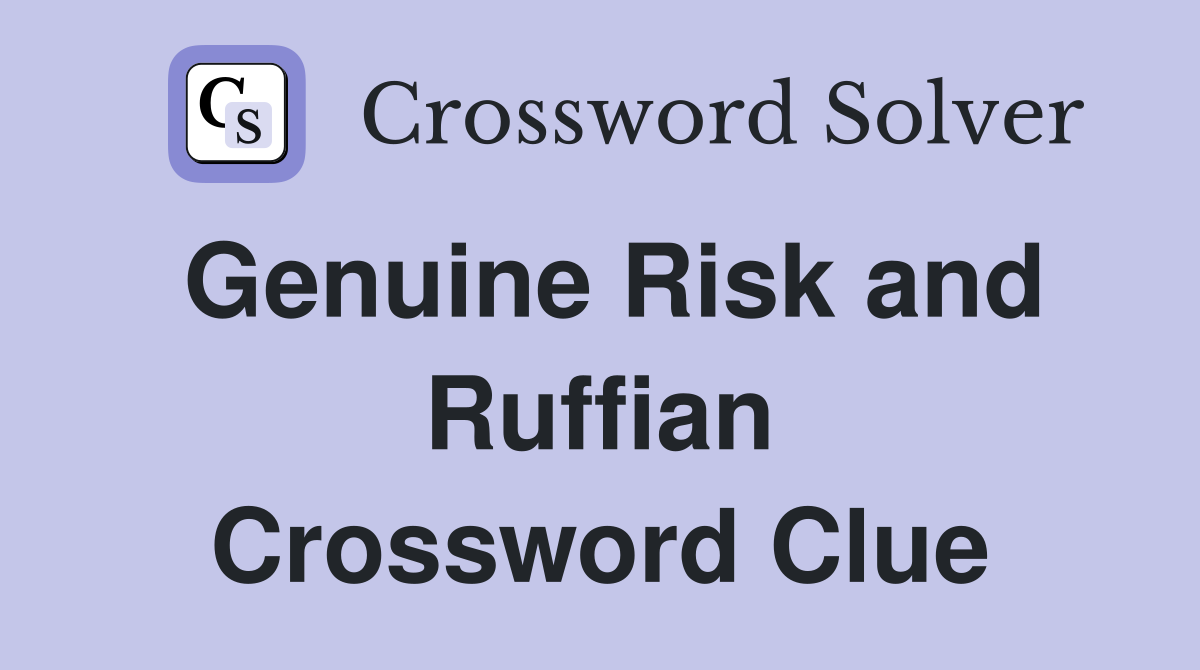 Genuine Risk and Ruffian Crossword Clue