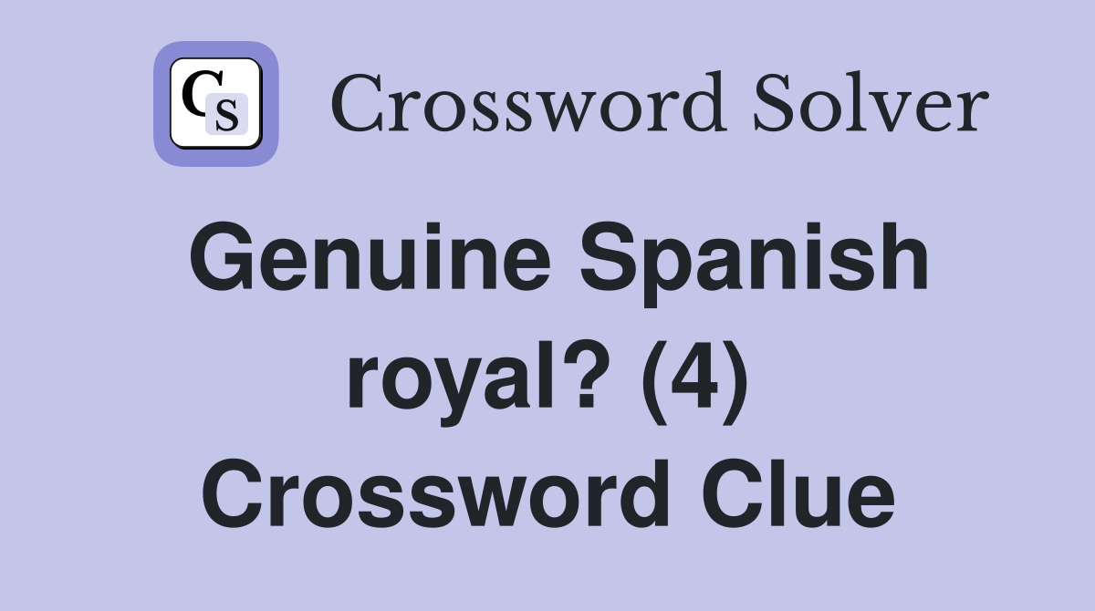 Genuine Spanish royal? (4) Crossword Clue