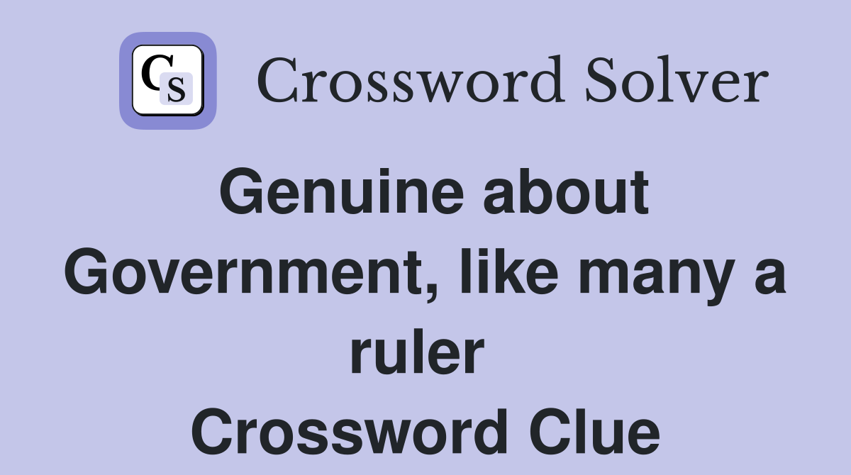 Genuine about Government, like many a ruler  Crossword Clue