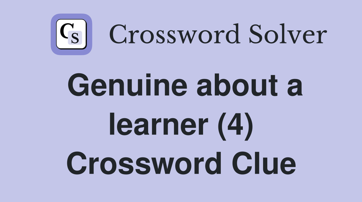Genuine about a learner (4) Crossword Clue