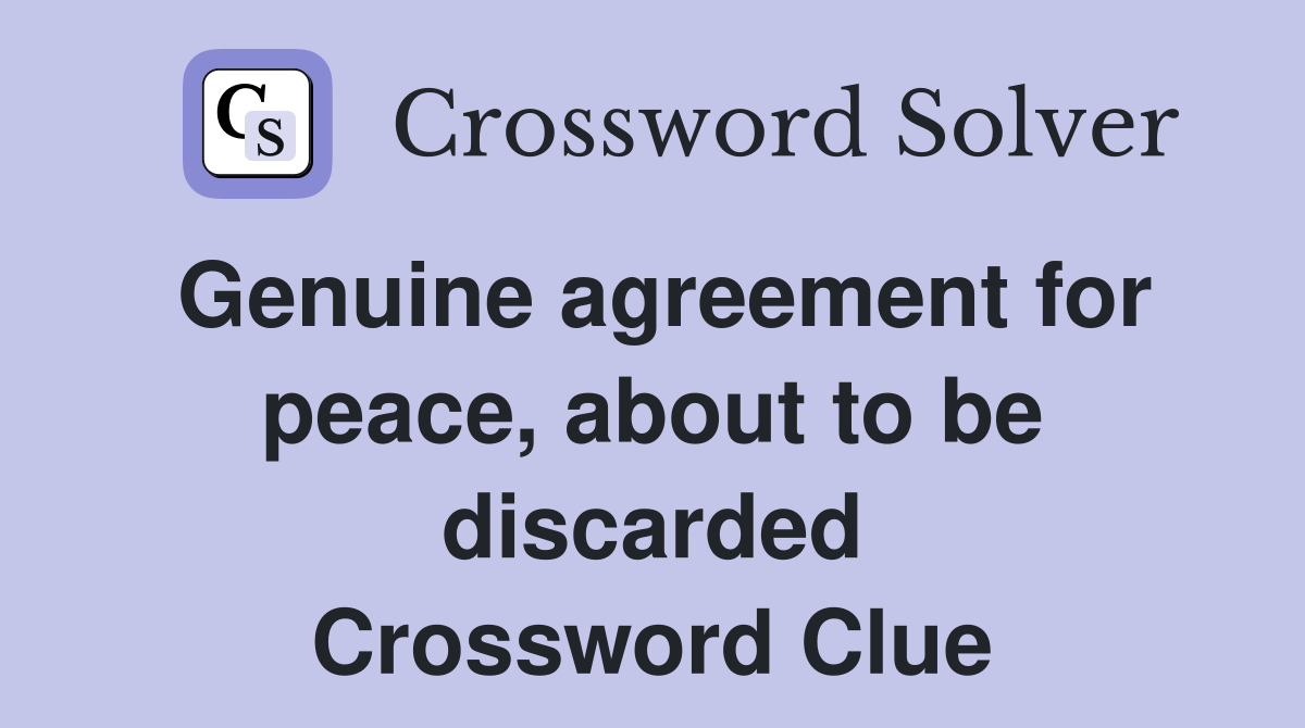 Genuine agreement for peace, about to be discarded Crossword Clue