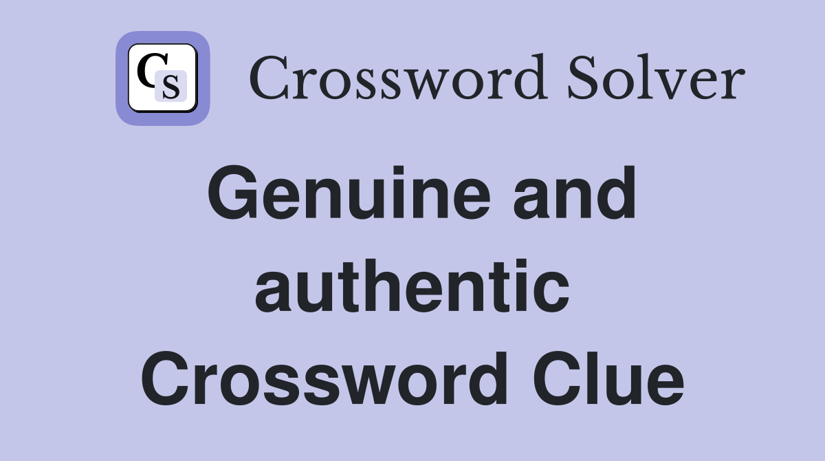 Genuine and authentic Crossword Clue