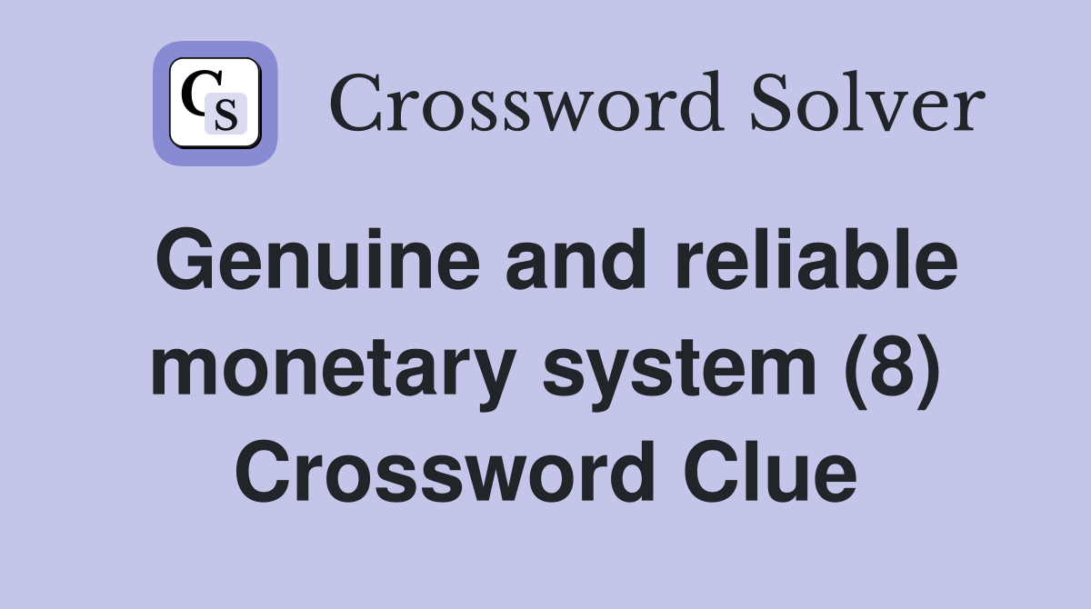 Genuine and reliable monetary system (8) Crossword Clue