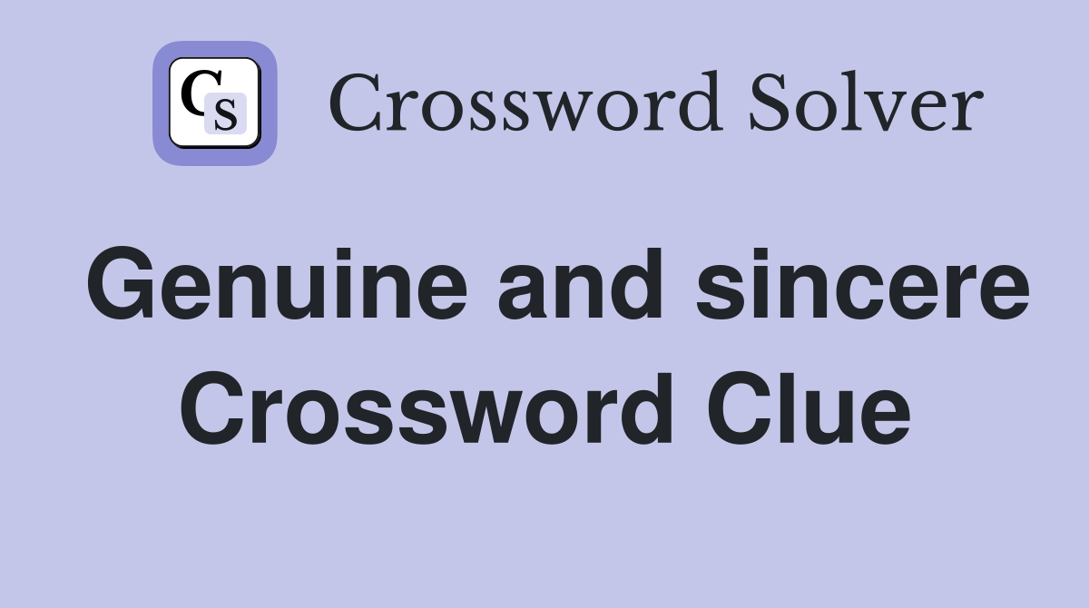 Genuine and sincere Crossword Clue