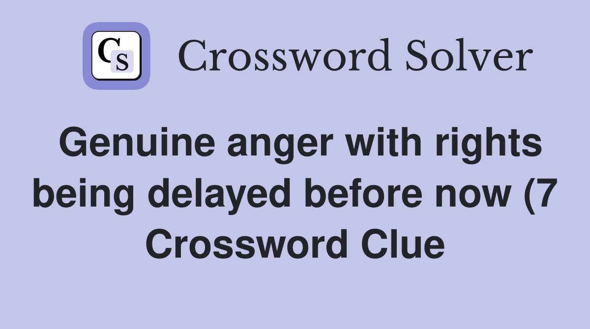 Genuine anger with rights being delayed before now (7) Crossword Clue Genuine anger with rights being delayed before now (7) Crossword Clue