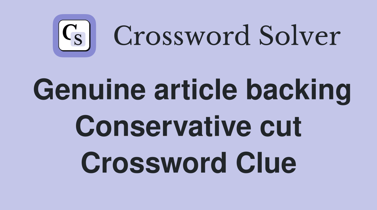 Genuine article backing Conservative cut Crossword Clue