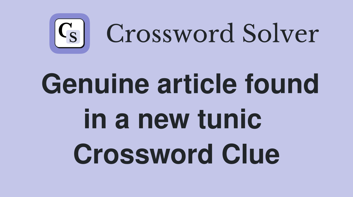 Genuine article found in a new tunic  Crossword Clue