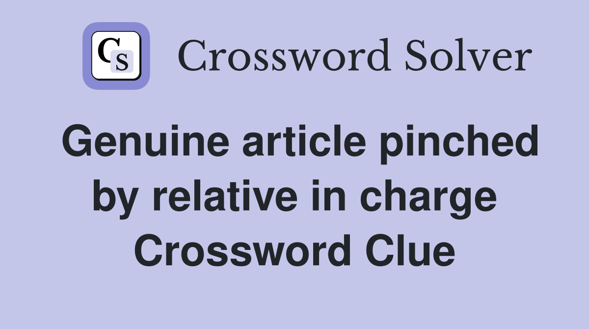 Genuine article pinched by relative in charge Crossword Clue