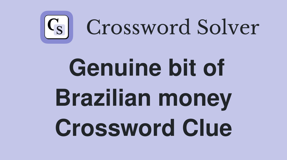 Genuine bit of Brazilian money Crossword Clue