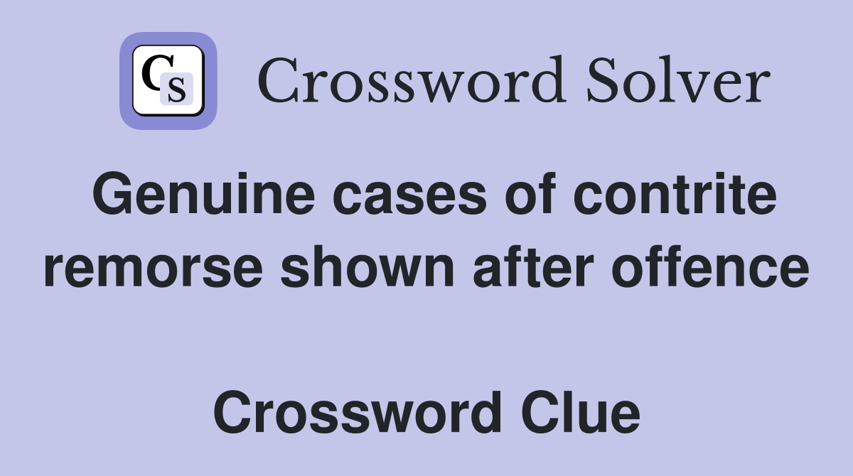 Genuine cases of contrite remorse shown after offence  Crossword Clue
