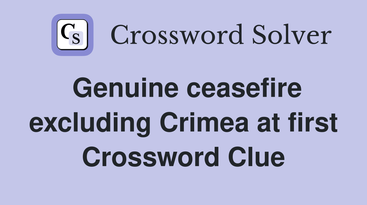 Genuine ceasefire excluding Crimea at first Crossword Clue