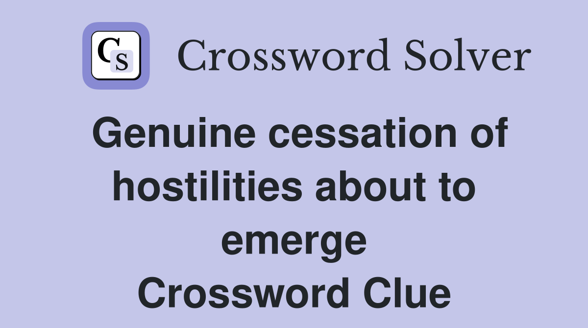 Genuine cessation of hostilities about to emerge Crossword Clue