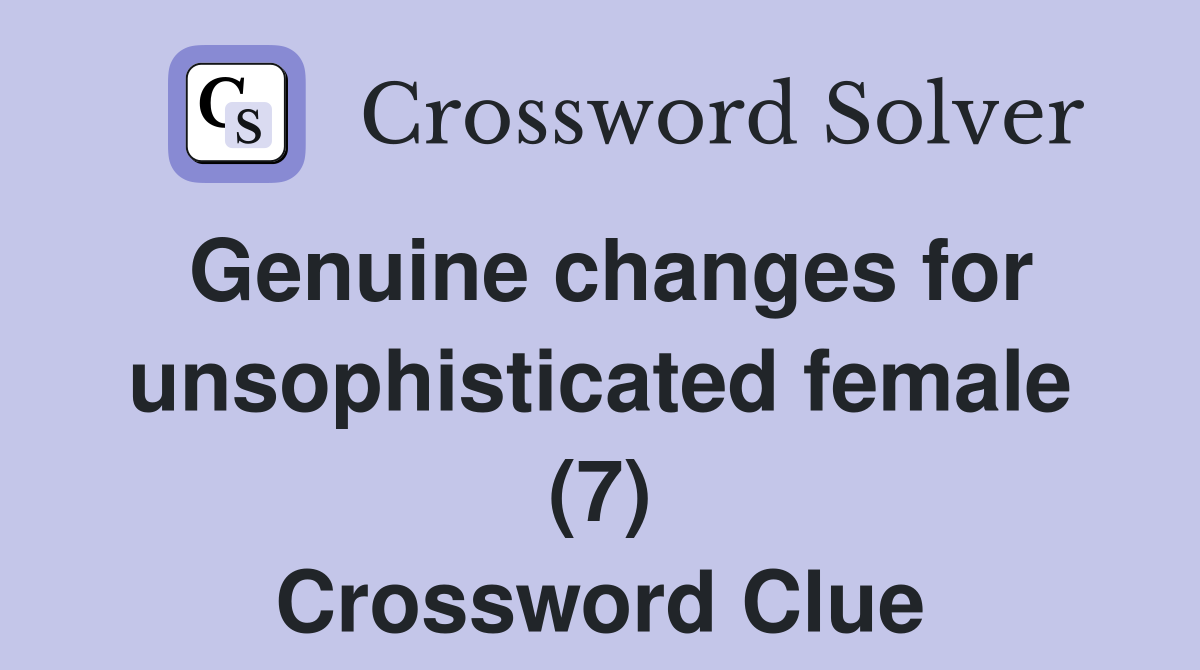 Genuine changes for unsophisticated female (7) Crossword Clue