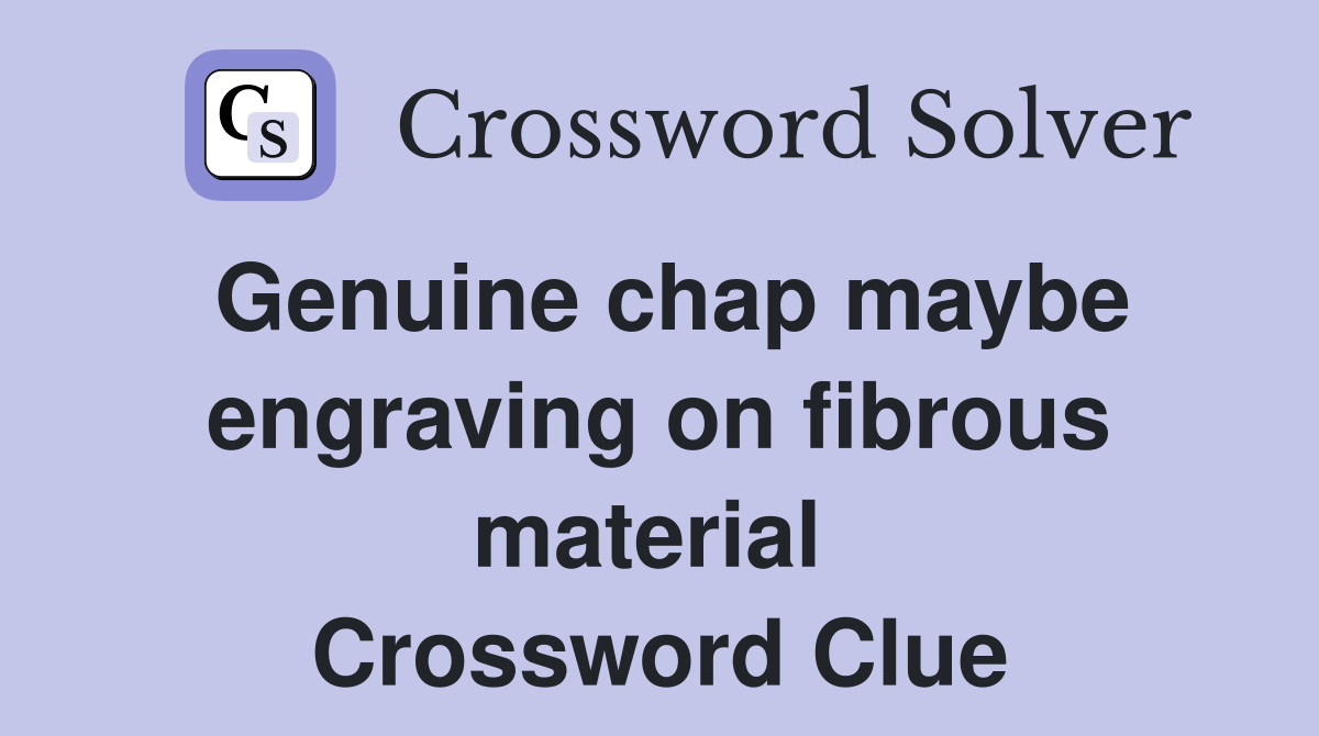 Genuine chap maybe engraving on fibrous material  Crossword Clue