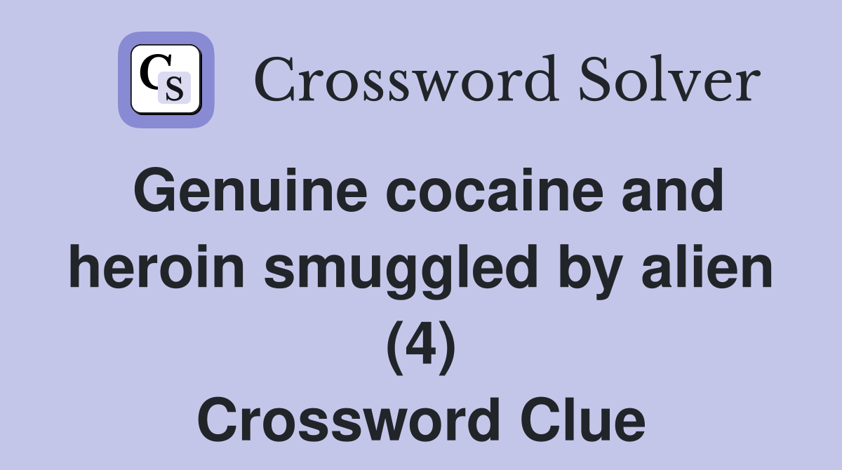Genuine cocaine and heroin smuggled by alien (4) Crossword Clue