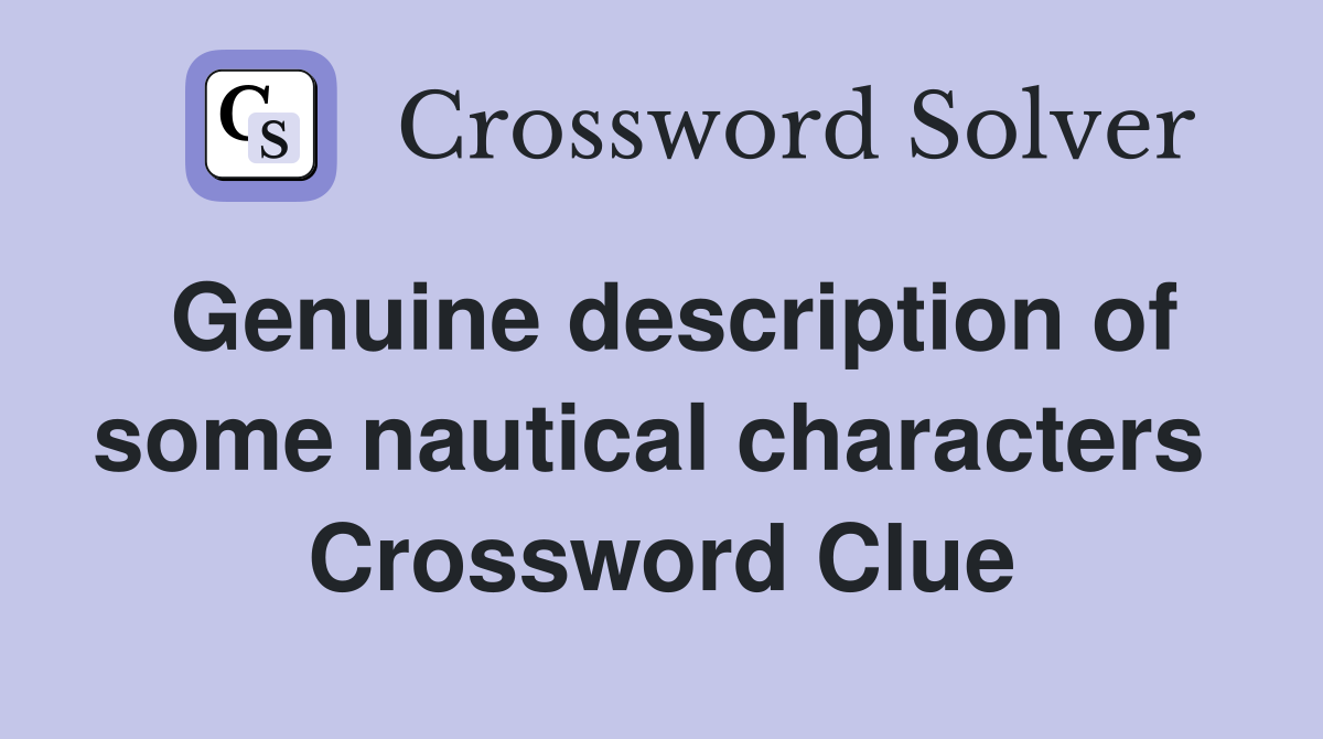 Genuine description of some nautical characters  Crossword Clue