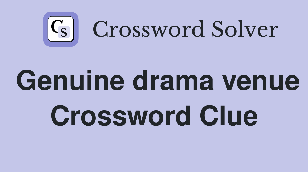 Genuine drama venue Crossword Clue