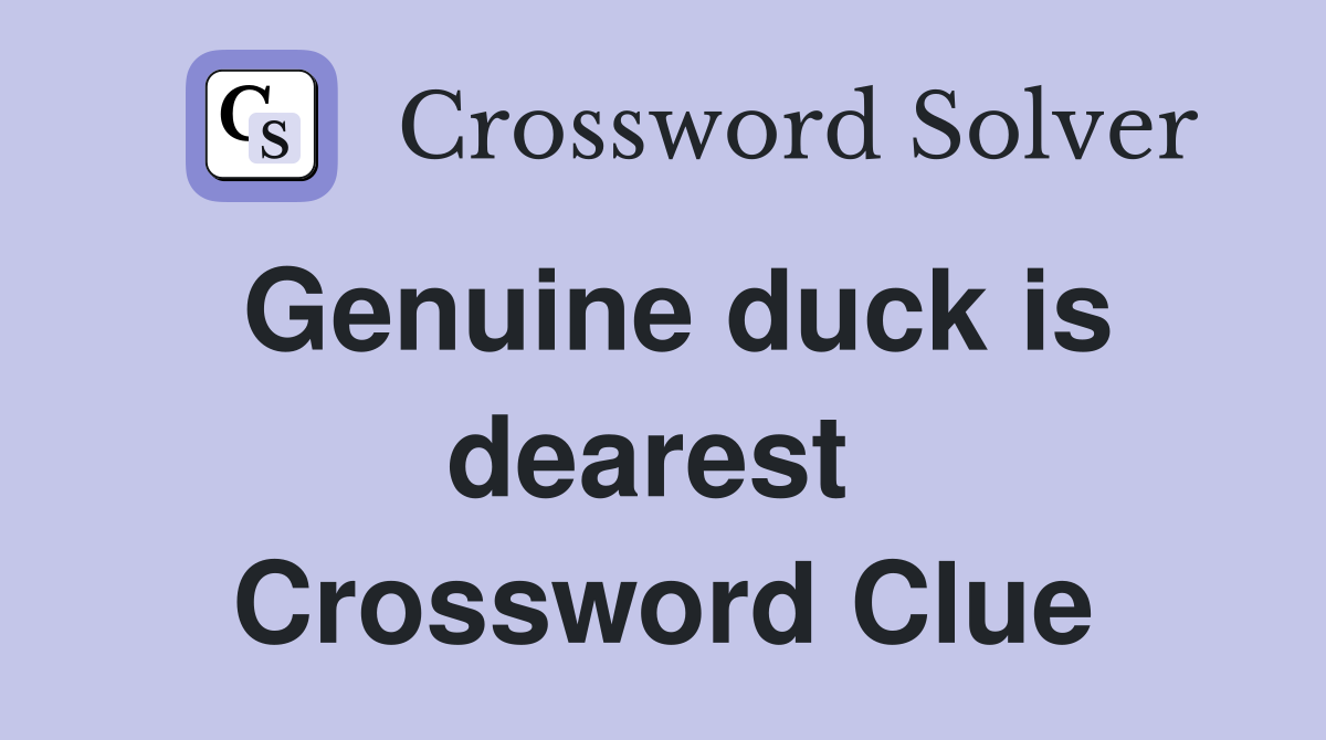 Genuine duck is dearest  Crossword Clue