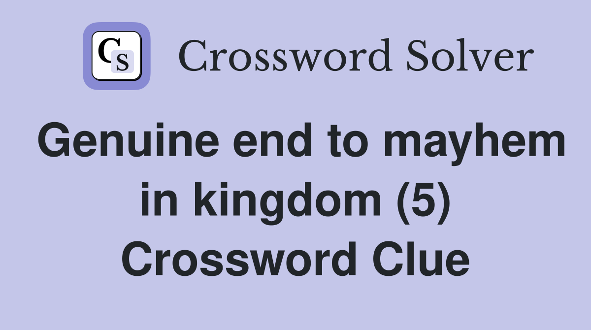 Genuine end to mayhem in kingdom (5) Crossword Clue