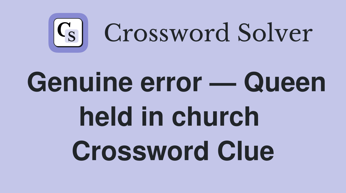 Genuine error — Queen held in church  Crossword Clue