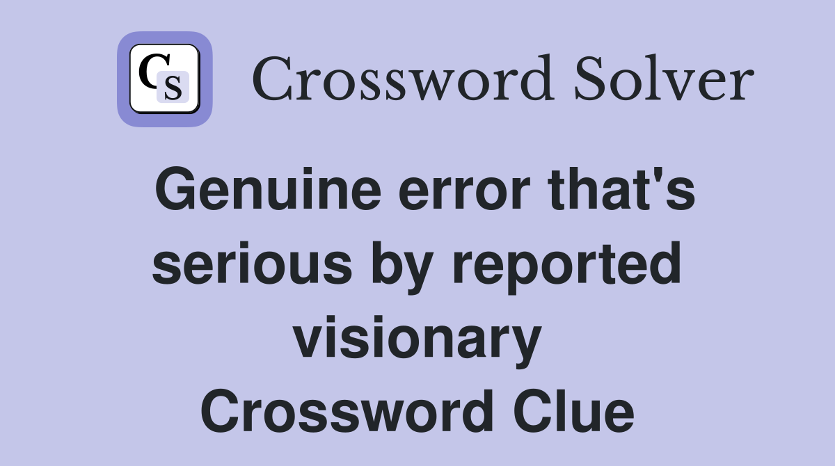 Genuine error that's serious by reported visionary Crossword Clue