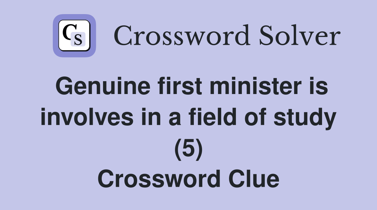 Genuine first minister is involves in a field of study (5) Crossword Clue