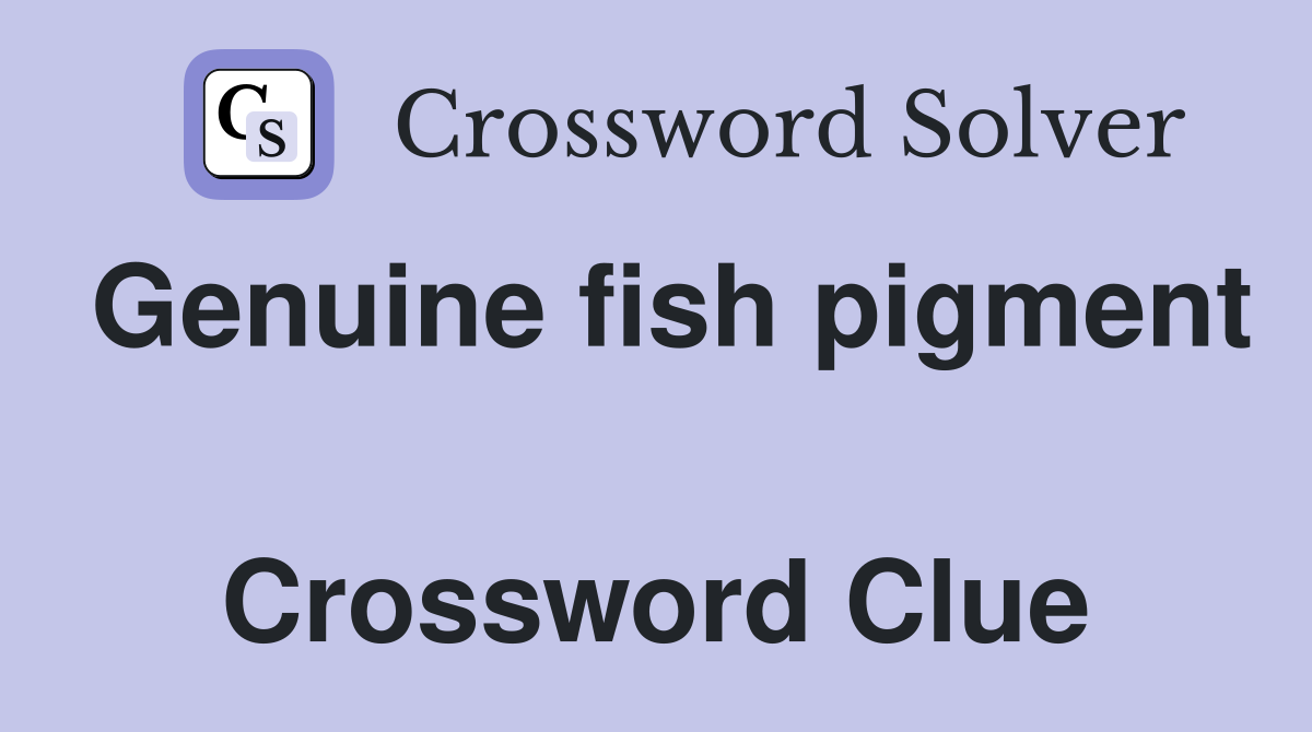 Genuine fish pigment  Crossword Clue