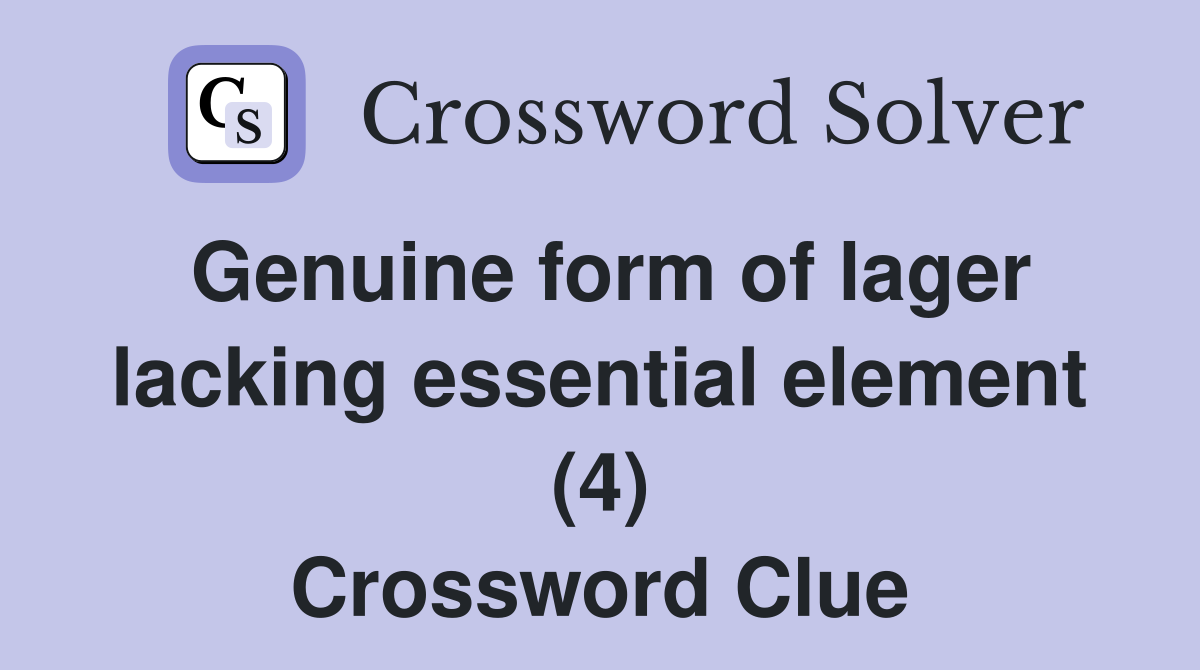 Genuine form of lager lacking essential element (4) Crossword Clue