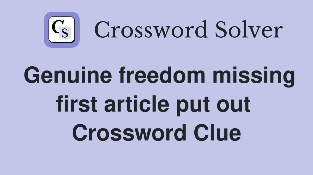 Genuine freedom missing first article put out  Crossword Clue