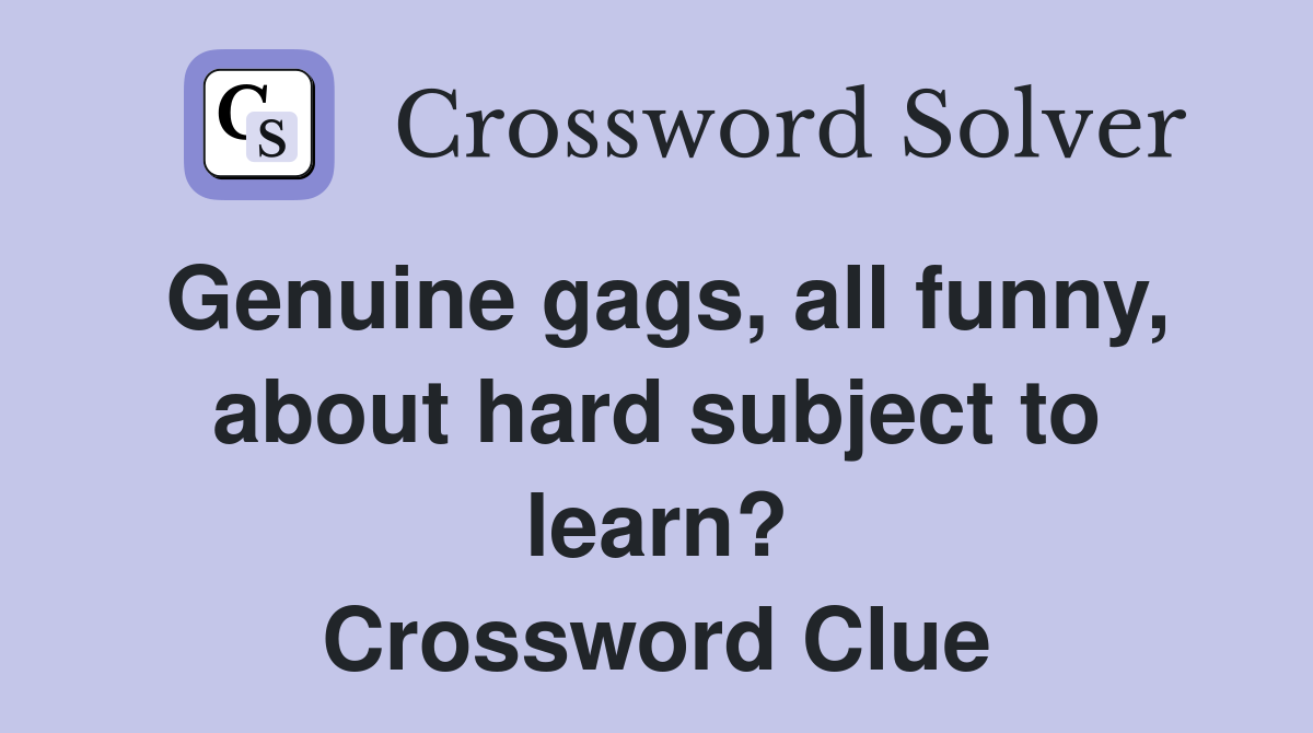 Genuine gags, all funny, about hard subject to learn? Crossword Clue
