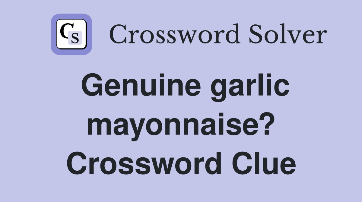 Genuine garlic mayonnaise? Crossword Clue