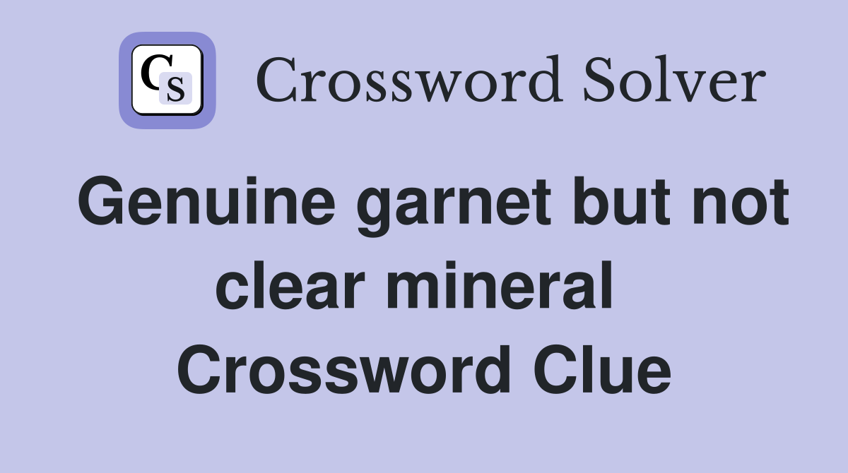 Genuine garnet but not clear mineral  Crossword Clue