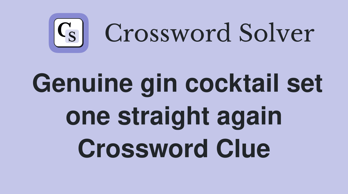 Genuine gin cocktail set one straight again Crossword Clue