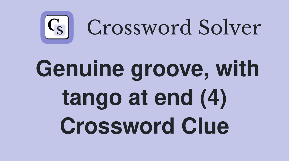 Genuine groove, with tango at end (4) Crossword Clue
