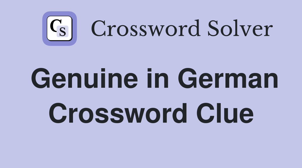 Genuine in German Crossword Clue
