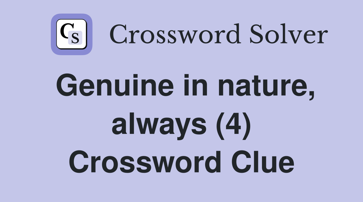 Genuine in nature, always (4) Crossword Clue